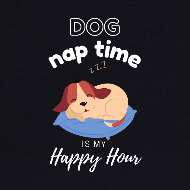 Dog Nap Time is My Happy Hour | Funny Dog | Sleepy Dog | Doggo. by Fashionablebits